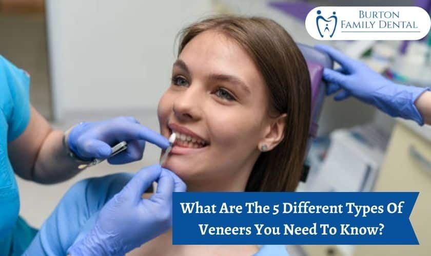 What Are The 5 Different Types Of Veneers You Need To Know?